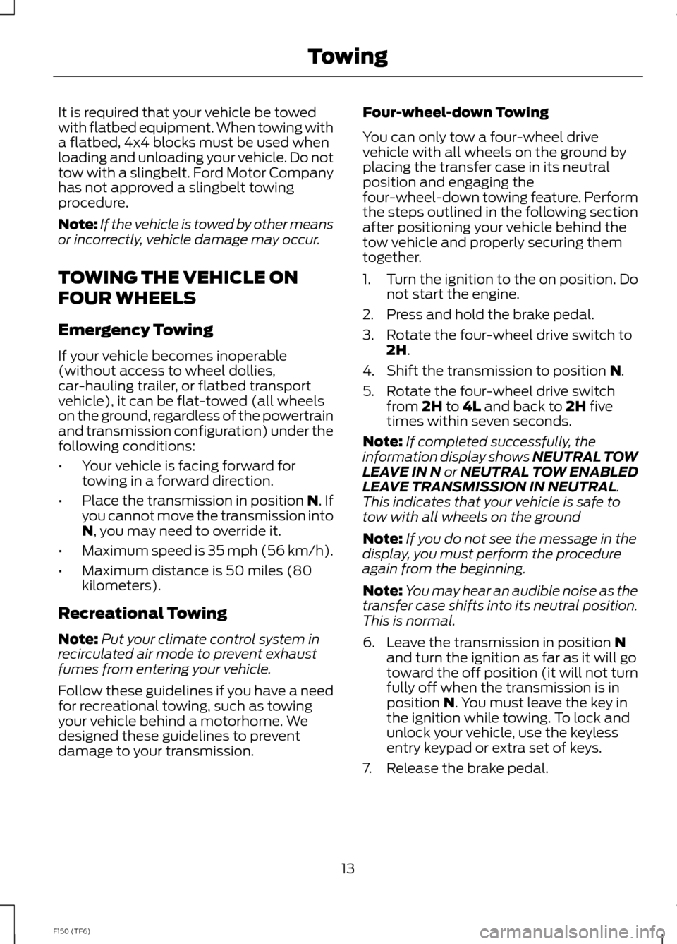 FORD F150 2014 12.G Raptor Supplement Manual It is required that your vehicle be towedwith flatbed equipment. When towing witha flatbed, 4x4 blocks must be used whenloading and unloading your vehicle. Do nottow with a slingbelt. Ford Motor Compa FORD F150 2014 12.G Raptor Supplement Manual It is required that your vehicle be towedwith flatbed equipment. When towing witha flatbed, 4x4 blocks must be used whenloading and unloading your vehicle. Do nottow with a slingbelt. Ford Motor Compa