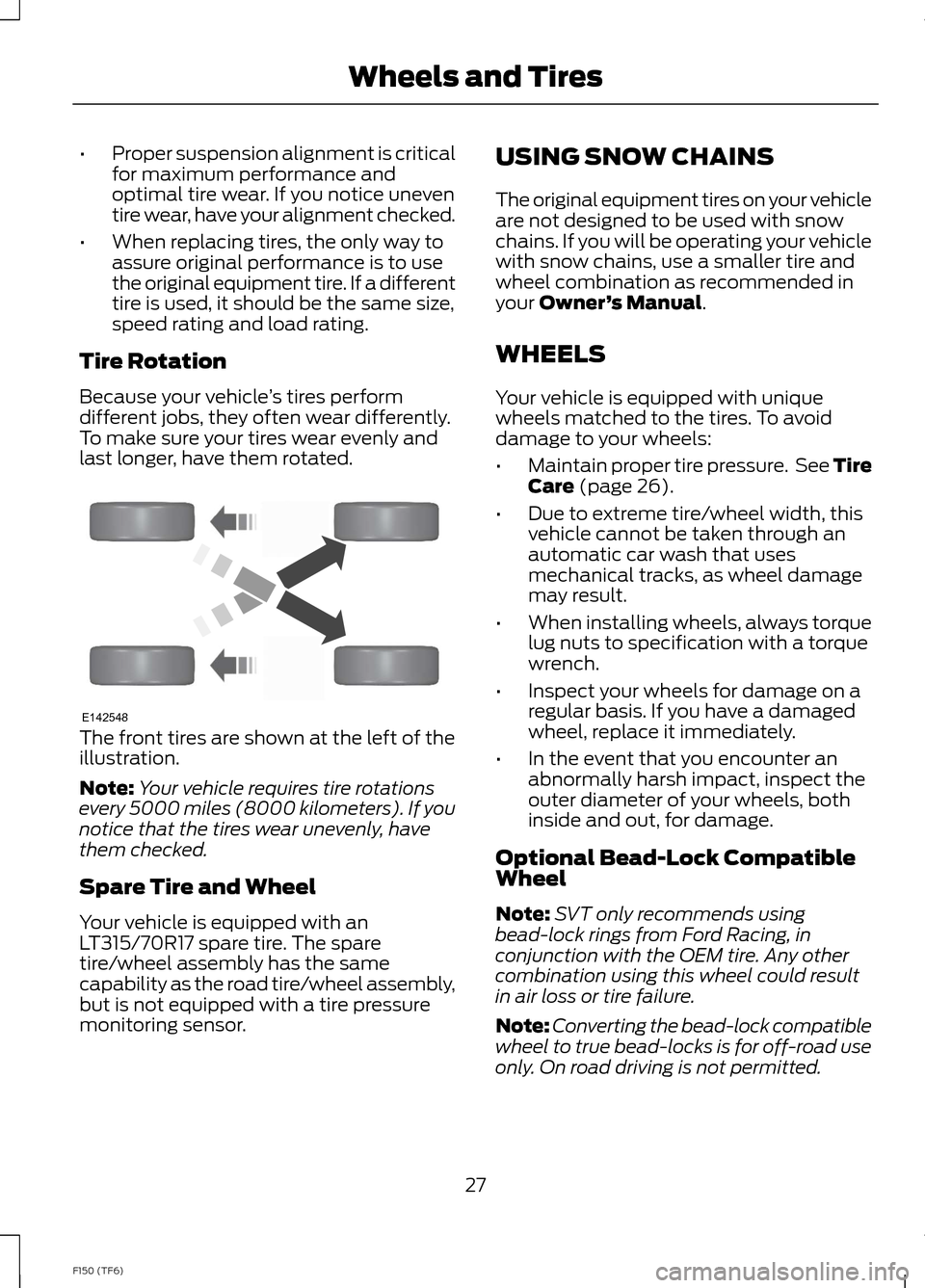 FORD F150 2014 12.G Raptor Supplement Manual •Proper suspension alignment is criticalfor maximum performance andoptimal tire wear. If you notice uneventire wear, have your alignment checked.
•When replacing tires, the only way toassure origi