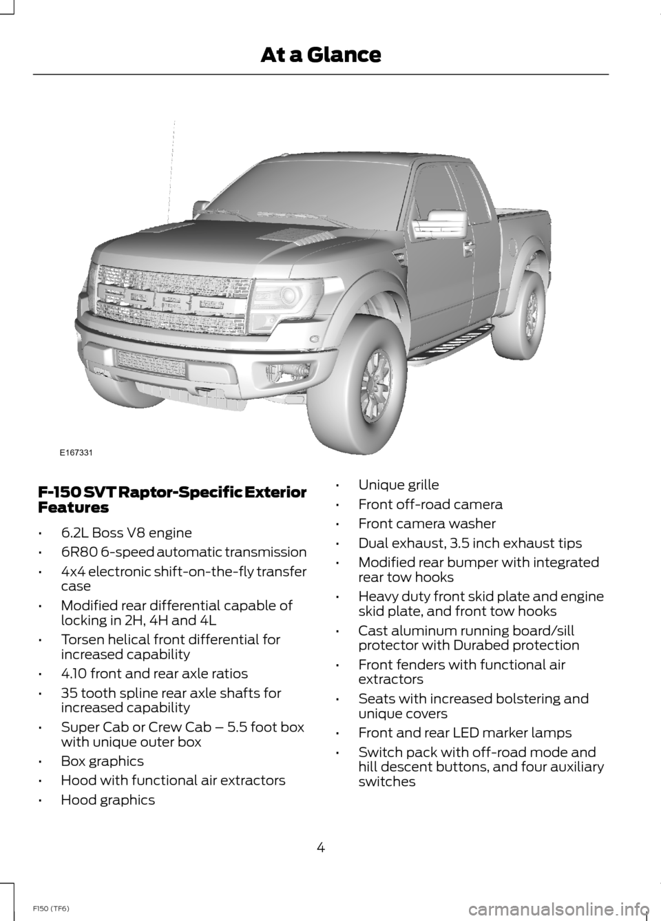 FORD F150 2014 12.G Raptor Supplement Manual F-150 SVT Raptor-Specific ExteriorFeatures
•6.2L Boss V8 engine
•6R80 6-speed automatic transmission
•4x4 electronic shift-on-the-fly transfercase
•Modified rear differential capable oflocking