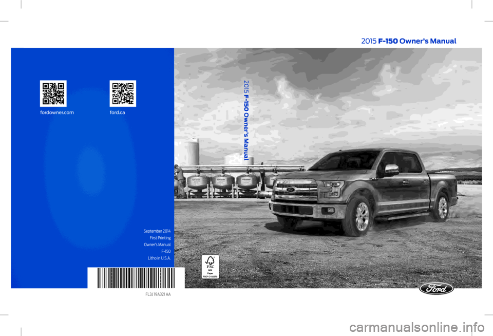 FORD F150 2015 13.G Owners Manual September 2014 First Printing
 Owner’s Manual  F-150 
Litho in U.S.A.
FL3J 19A321 AA 
2015  F-150  Owner’s Manual
fordowner.com ford.ca
2015 F-150  Owner’s Manual    