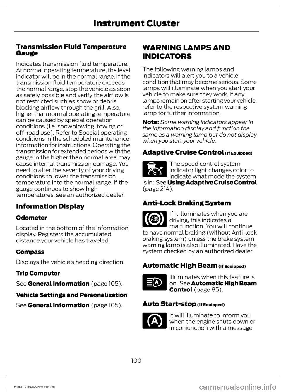 FORD F150 2015 13.G Owners Manual Transmission Fluid Temperature
Gauge
Indicates transmission fluid temperature.
At normal operating temperature, the level
indicator will be in the normal range. If the
transmission fluid temperature e FORD F150 2015 13.G Owners Manual Transmission Fluid Temperature
Gauge
Indicates transmission fluid temperature.
At normal operating temperature, the level
indicator will be in the normal range. If the
transmission fluid temperature e