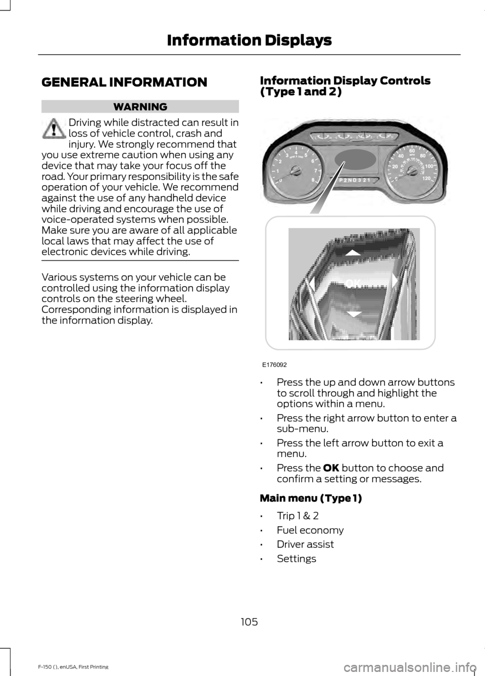 FORD F150 2015 13.G Owners Manual GENERAL INFORMATION
WARNING
Driving while distracted can result in
loss of vehicle control, crash and
injury. We strongly recommend that
you use extreme caution when using any
device that may take you FORD F150 2015 13.G Owners Manual GENERAL INFORMATION
WARNING
Driving while distracted can result in
loss of vehicle control, crash and
injury. We strongly recommend that
you use extreme caution when using any
device that may take you