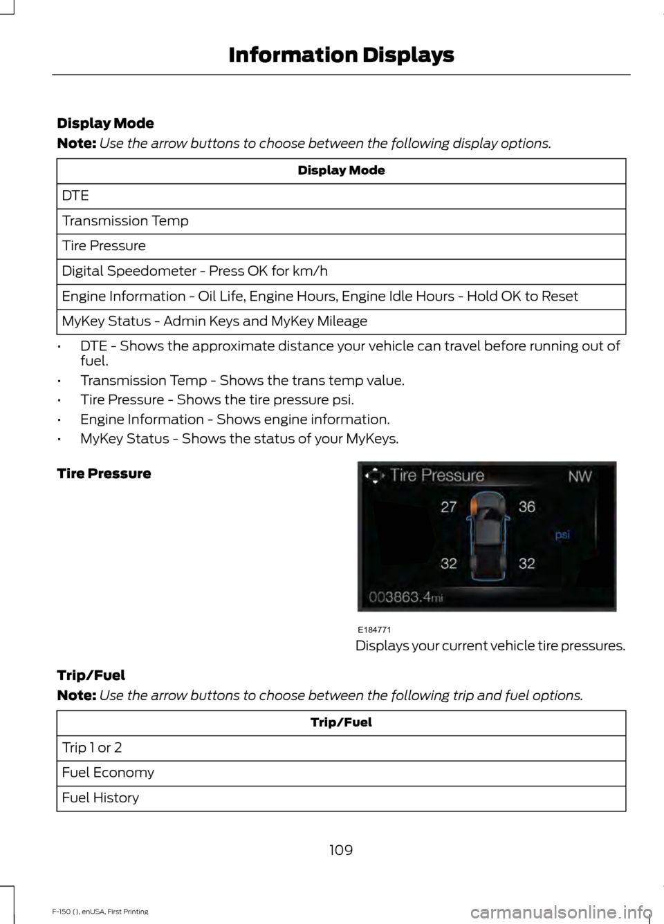 FORD F150 2015 13.G Owners Manual Display Mode
Note:
Use the arrow buttons to choose between the following display options. Display Mode
DTE
Transmission Temp
Tire Pressure
Digital Speedometer - Press OK for km/h
Engine Information - FORD F150 2015 13.G Owners Manual Display Mode
Note:
Use the arrow buttons to choose between the following display options. Display Mode
DTE
Transmission Temp
Tire Pressure
Digital Speedometer - Press OK for km/h
Engine Information -