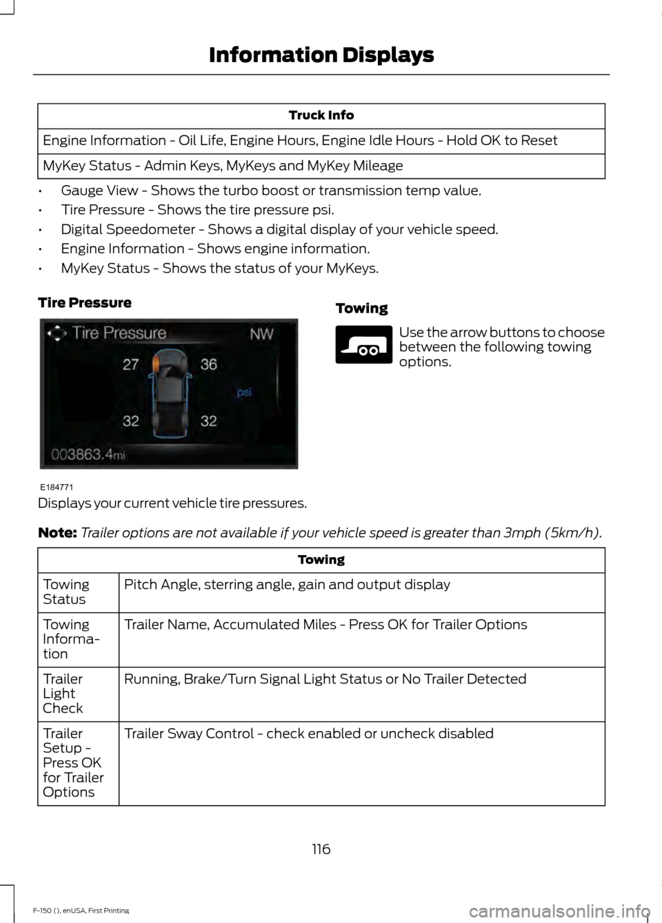 FORD F150 2015 13.G Owners Manual Truck Info
Engine Information - Oil Life, Engine Hours, Engine Idle Hours - Hold OK to Reset
MyKey Status - Admin Keys, MyKeys and MyKey Mileage
• Gauge View - Shows the turbo boost or transmission 