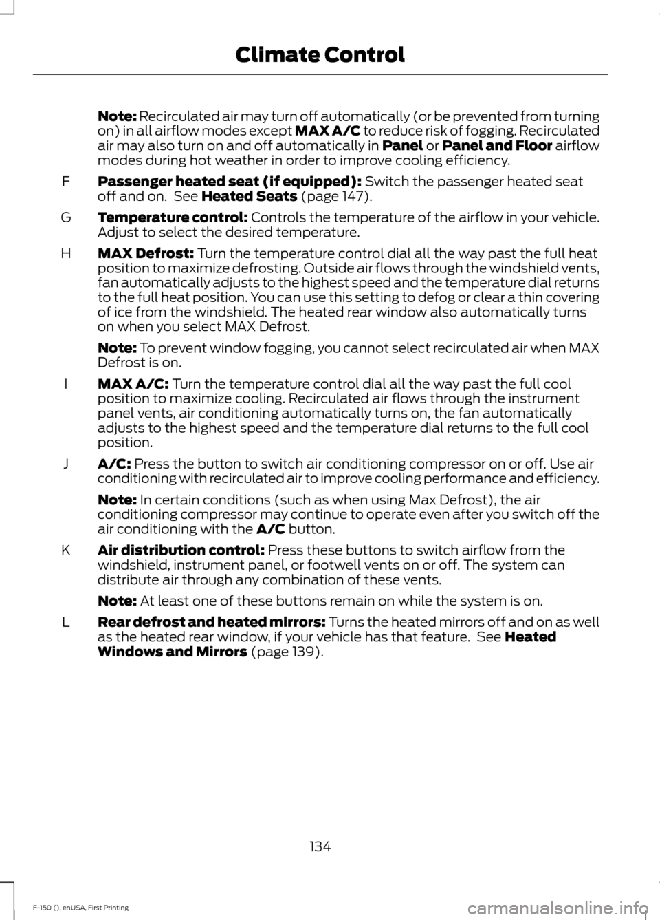 FORD F150 2015 13.G Owners Manual Note: Recirculated air may turn off automatically (or be prevented from turning
on) in all airflow modes except MAX A/C to reduce risk of fogging. Recirculated
air may also turn on and off automatical