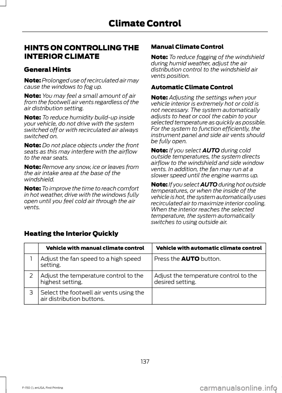 FORD F150 2015 13.G Owners Manual HINTS ON CONTROLLING THE
INTERIOR CLIMATE
General Hints
Note:
Prolonged use of recirculated air may
cause the windows to fog up.
Note: You may feel a small amount of air
from the footwell air vents re FORD F150 2015 13.G Owners Manual HINTS ON CONTROLLING THE
INTERIOR CLIMATE
General Hints
Note:
Prolonged use of recirculated air may
cause the windows to fog up.
Note: You may feel a small amount of air
from the footwell air vents re
