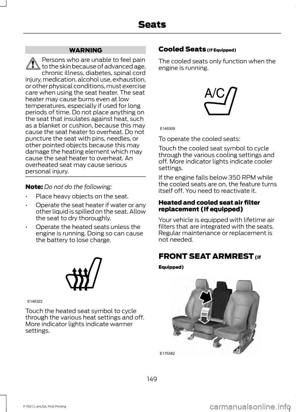 FORD F150 2015 13.G Owners Manual WARNING
Persons who are unable to feel pain
to the skin because of advanced age,
chronic illness, diabetes, spinal cord
injury, medication, alcohol use, exhaustion,
or other physical conditions, must FORD F150 2015 13.G Owners Manual WARNING
Persons who are unable to feel pain
to the skin because of advanced age,
chronic illness, diabetes, spinal cord
injury, medication, alcohol use, exhaustion,
or other physical conditions, must