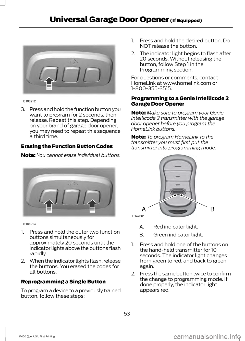 FORD F150 2015 13.G Owners Manual 3.
Press and hold the function button you
want to program for 2 seconds, then
release. Repeat this step. Depending
on your brand of garage door opener,
you may need to repeat this sequence
a third tim FORD F150 2015 13.G Owners Manual 3.
Press and hold the function button you
want to program for 2 seconds, then
release. Repeat this step. Depending
on your brand of garage door opener,
you may need to repeat this sequence
a third tim