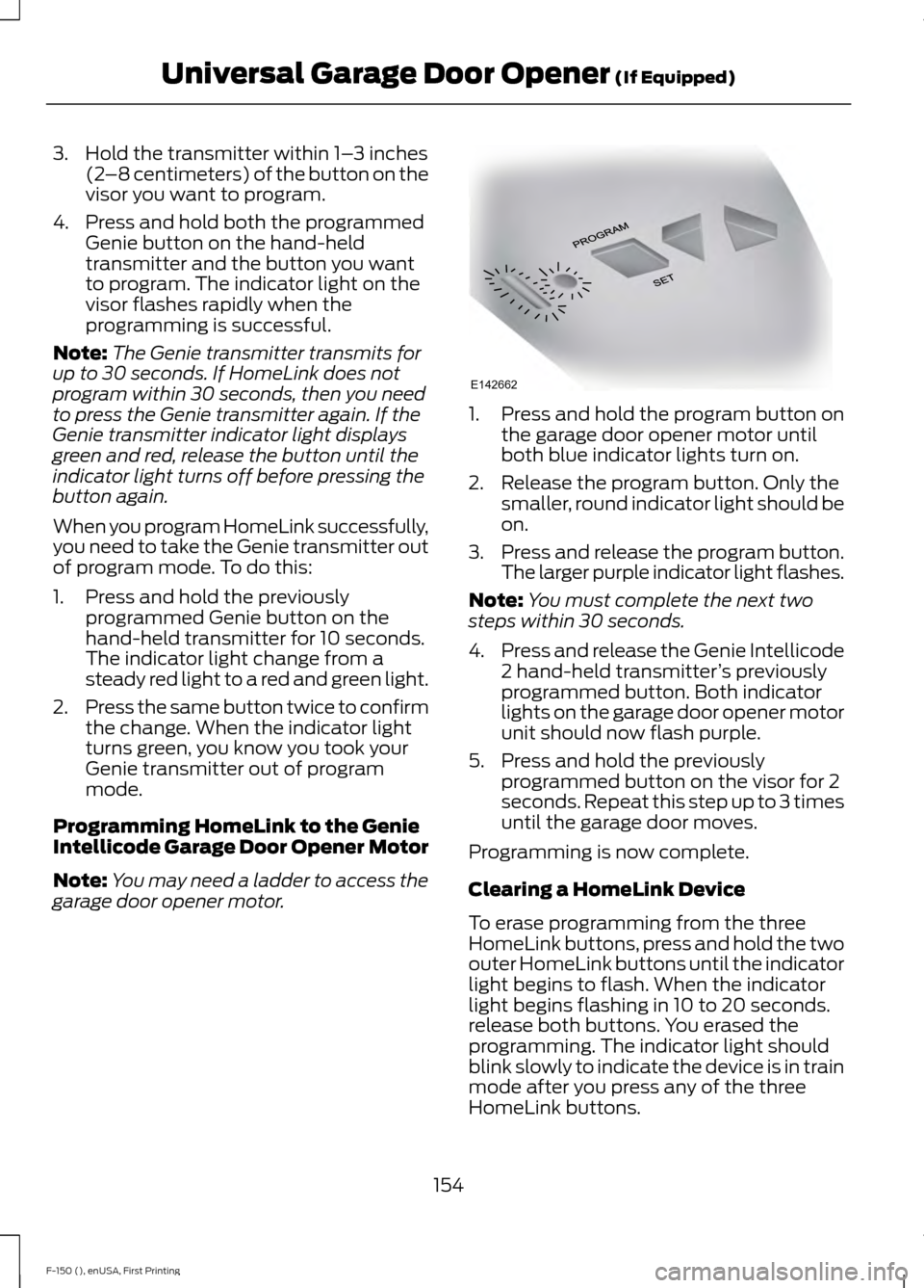 FORD F150 2015 13.G Owners Manual 3. Hold the transmitter within 1–
3 inches
(2 –8 centimeters) of the button on the
visor you want to program.
4. Press and hold both the programmed Genie button on the hand-held
transmitter and th FORD F150 2015 13.G Owners Manual 3. Hold the transmitter within 1–
3 inches
(2 –8 centimeters) of the button on the
visor you want to program.
4. Press and hold both the programmed Genie button on the hand-held
transmitter and th