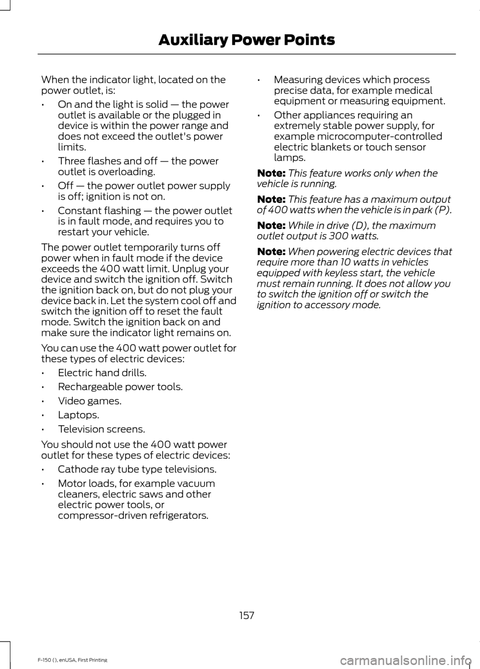 FORD F150 2015 13.G Owners Manual When the indicator light, located on the
power outlet, is:
•
On and the light is solid — the power
outlet is available or the plugged in
device is within the power range and
does not exceed the ou FORD F150 2015 13.G Owners Manual When the indicator light, located on the
power outlet, is:
•
On and the light is solid — the power
outlet is available or the plugged in
device is within the power range and
does not exceed the ou
