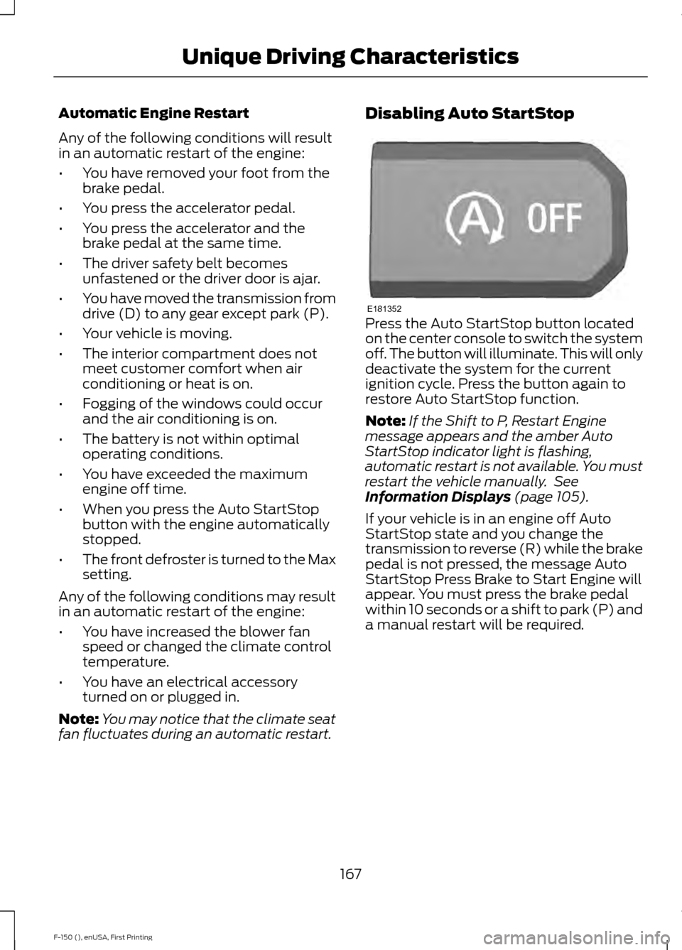 FORD F150 2015 13.G Owners Manual Automatic Engine Restart
Any of the following conditions will result
in an automatic restart of the engine:
•
You have removed your foot from the
brake pedal.
• You press the accelerator pedal.
†FORD F150 2015 13.G Owners Manual Automatic Engine Restart
Any of the following conditions will result
in an automatic restart of the engine:
•
You have removed your foot from the
brake pedal.
• You press the accelerator pedal.
â€