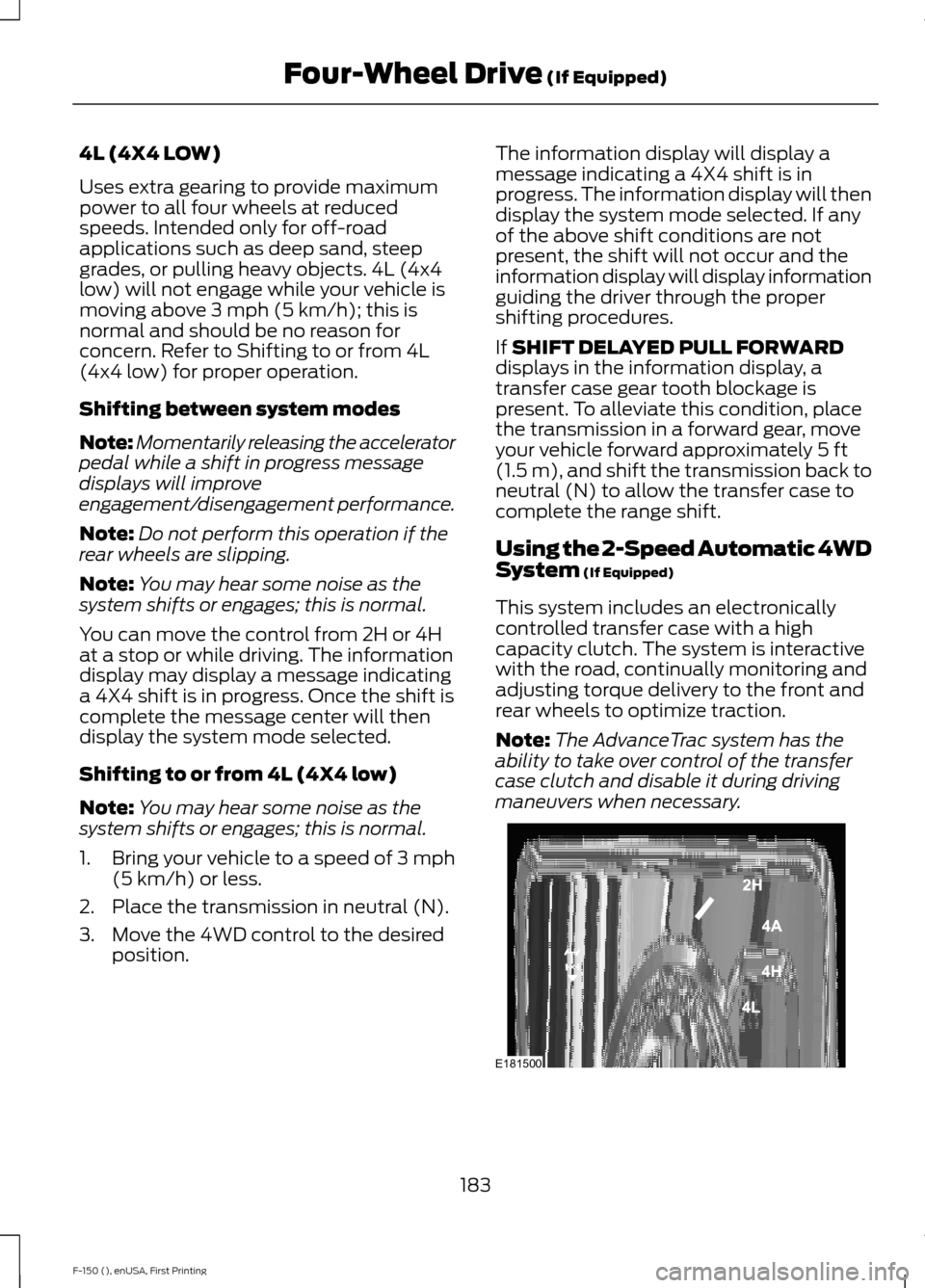 FORD F150 2015 13.G Owners Manual 4L (4X4 LOW)
Uses extra gearing to provide maximum
power to all four wheels at reduced
speeds. Intended only for off-road
applications such as deep sand, steep
grades, or pulling heavy objects. 4L (4x FORD F150 2015 13.G Owners Manual 4L (4X4 LOW)
Uses extra gearing to provide maximum
power to all four wheels at reduced
speeds. Intended only for off-road
applications such as deep sand, steep
grades, or pulling heavy objects. 4L (4x