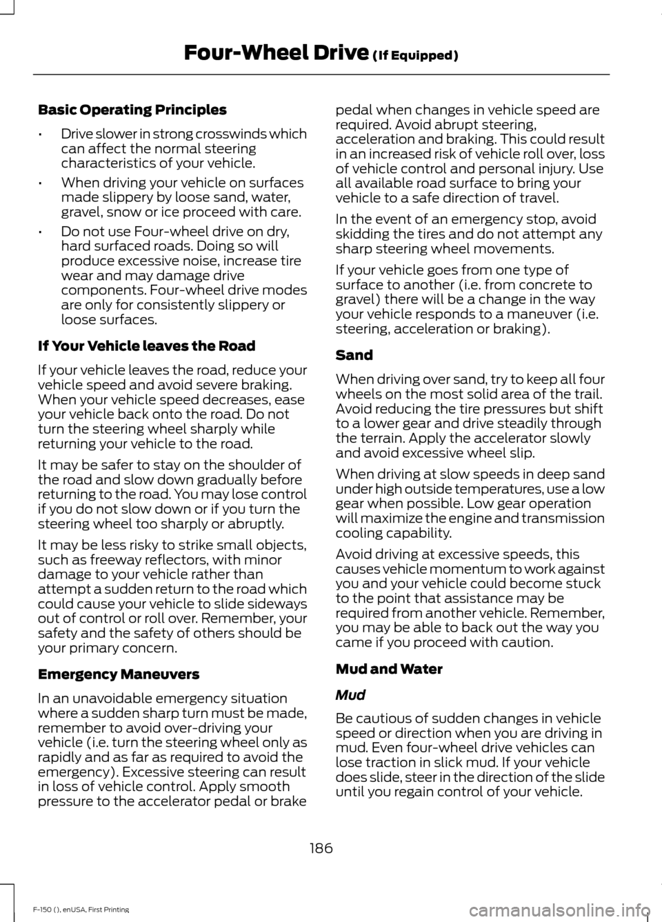 FORD F150 2015 13.G Owners Manual Basic Operating Principles
•
Drive slower in strong crosswinds which
can affect the normal steering
characteristics of your vehicle.
• When driving your vehicle on surfaces
made slippery by loose FORD F150 2015 13.G Owners Manual Basic Operating Principles
•
Drive slower in strong crosswinds which
can affect the normal steering
characteristics of your vehicle.
• When driving your vehicle on surfaces
made slippery by loose
