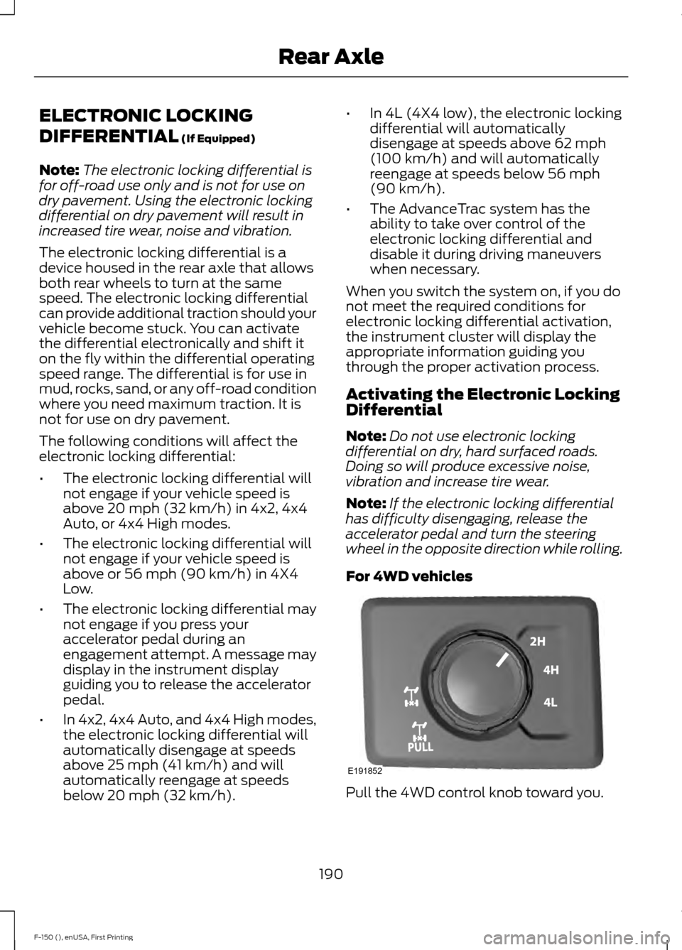 FORD F150 2015 13.G Owners Manual ELECTRONIC LOCKING
DIFFERENTIAL (If Equipped)
Note: The electronic locking differential is
for off-road use only and is not for use on
dry pavement. Using the electronic locking
differential on dry pa FORD F150 2015 13.G Owners Manual ELECTRONIC LOCKING
DIFFERENTIAL (If Equipped)
Note: The electronic locking differential is
for off-road use only and is not for use on
dry pavement. Using the electronic locking
differential on dry pa