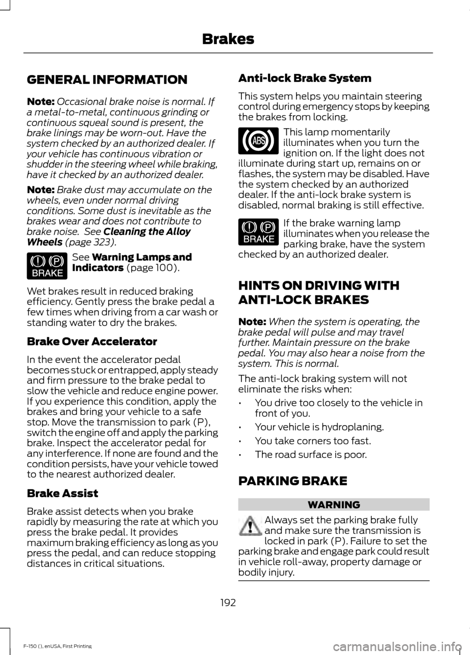 FORD F150 2015 13.G Owners Manual GENERAL INFORMATION
Note:
Occasional brake noise is normal. If
a metal-to-metal, continuous grinding or
continuous squeal sound is present, the
brake linings may be worn-out. Have the
system checked b FORD F150 2015 13.G Owners Manual GENERAL INFORMATION
Note:
Occasional brake noise is normal. If
a metal-to-metal, continuous grinding or
continuous squeal sound is present, the
brake linings may be worn-out. Have the
system checked b