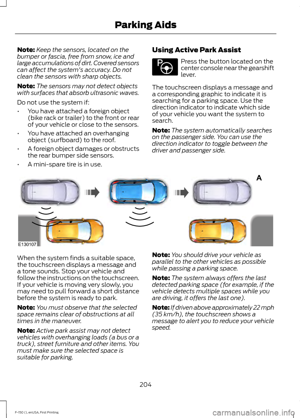 FORD F150 2015 13.G Owners Manual Note:
Keep the sensors, located on the
bumper or fascia, free from snow, ice and
large accumulations of dirt. Covered sensors
can affect the systems accuracy. Do not
clean the sensors with sharp obje FORD F150 2015 13.G Owners Manual Note:
Keep the sensors, located on the
bumper or fascia, free from snow, ice and
large accumulations of dirt. Covered sensors
can affect the systems accuracy. Do not
clean the sensors with sharp obje