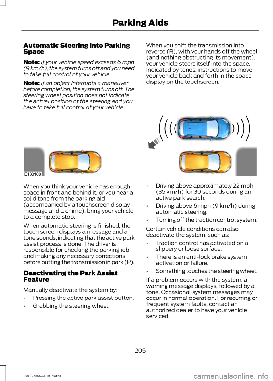 FORD F150 2015 13.G Owners Manual Automatic Steering into Parking
Space
Note:
If your vehicle speed exceeds 6 mph
(9 km/h), the system turns off and you need
to take full control of your vehicle.
Note: If an object interrupts a maneuv FORD F150 2015 13.G Owners Manual Automatic Steering into Parking
Space
Note:
If your vehicle speed exceeds 6 mph
(9 km/h), the system turns off and you need
to take full control of your vehicle.
Note: If an object interrupts a maneuv