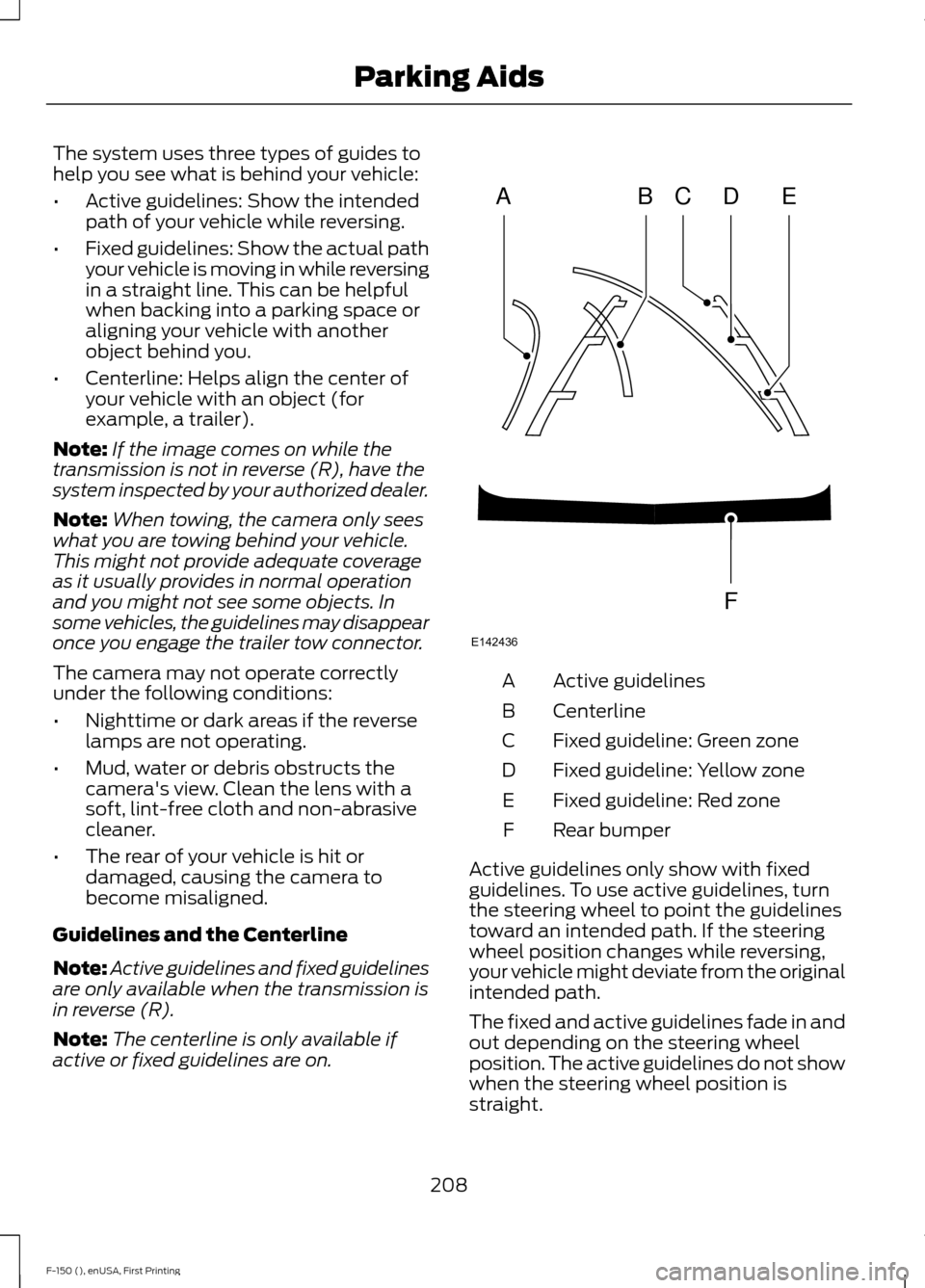 FORD F150 2015 13.G Owners Manual The system uses three types of guides to
help you see what is behind your vehicle:
•
Active guidelines: Show the intended
path of your vehicle while reversing.
• Fixed guidelines: Show the actual FORD F150 2015 13.G Owners Manual The system uses three types of guides to
help you see what is behind your vehicle:
•
Active guidelines: Show the intended
path of your vehicle while reversing.
• Fixed guidelines: Show the actual