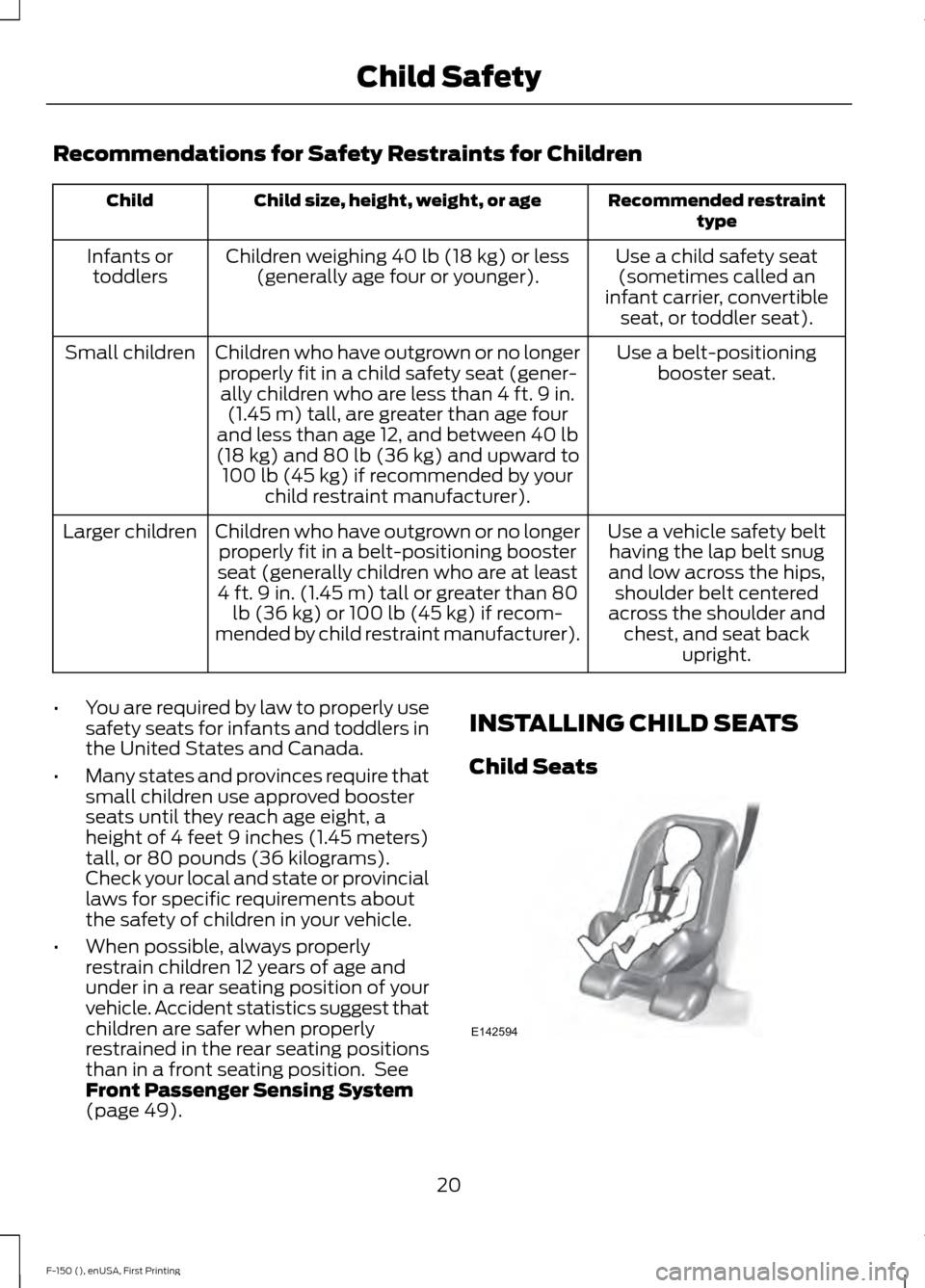 FORD F150 2015 13.G Owners Manual Recommendations for Safety Restraints for Children
Recommended restraint
type
Child size, height, weight, or age
Child
Use a child safety seat(sometimes called an
infant carrier, convertible seat, or 