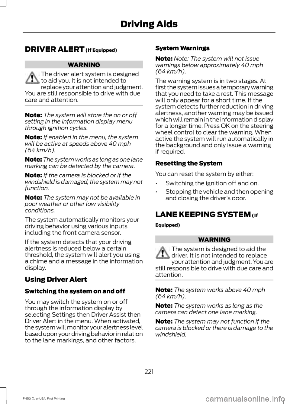 FORD F150 2015 13.G Owners Manual DRIVER ALERT (If Equipped)
WARNING
The driver alert system is designed
to aid you. It is not intended to
replace your attention and judgment.
You are still responsible to drive with due
care and atten FORD F150 2015 13.G Owners Manual DRIVER ALERT (If Equipped)
WARNING
The driver alert system is designed
to aid you. It is not intended to
replace your attention and judgment.
You are still responsible to drive with due
care and atten