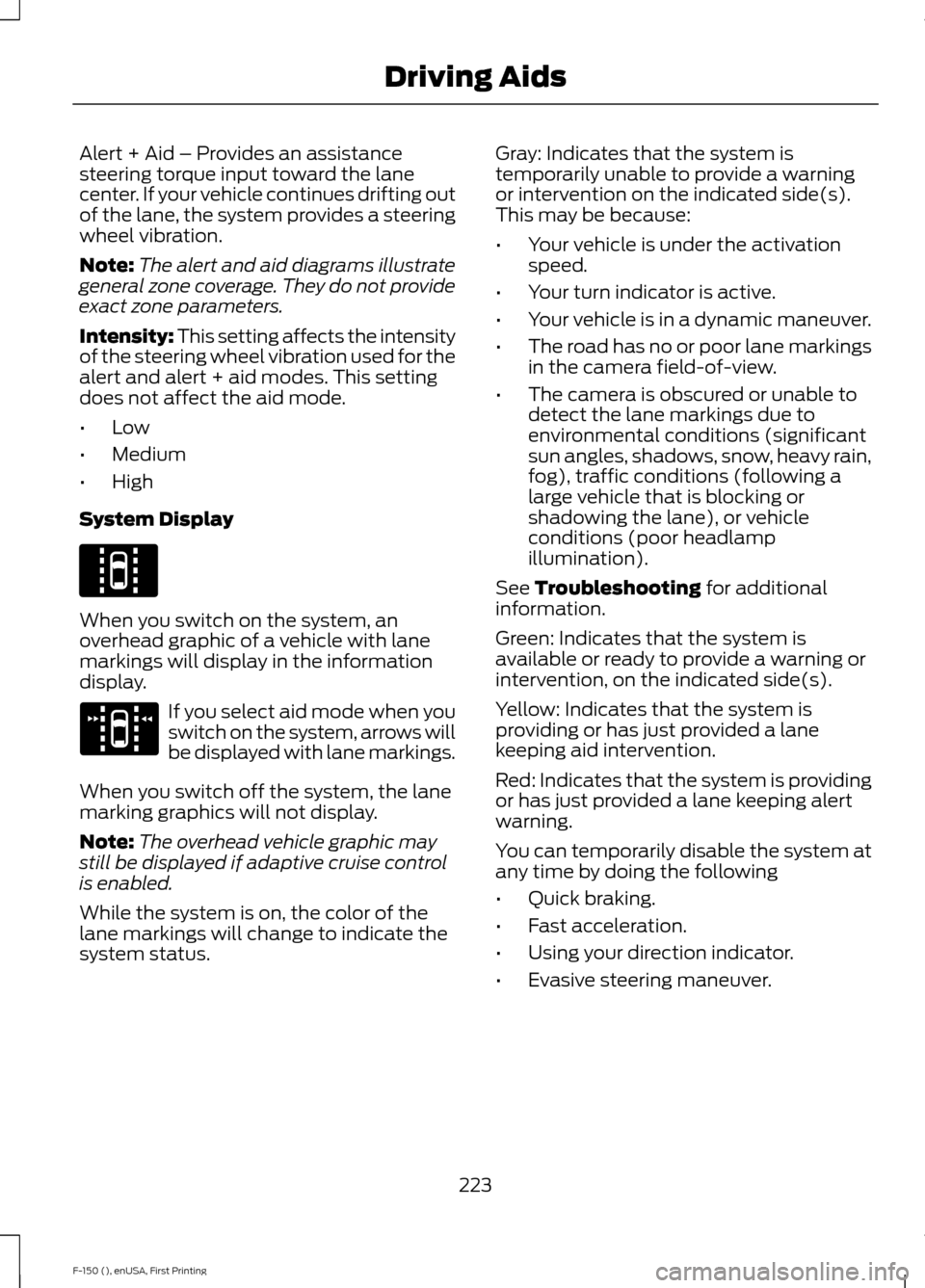 FORD F150 2015 13.G Owners Manual Alert + Aid – Provides an assistance
steering torque input toward the lane
center. If your vehicle continues drifting out
of the lane, the system provides a steering
wheel vibration.
Note:
The alert FORD F150 2015 13.G Owners Manual Alert + Aid – Provides an assistance
steering torque input toward the lane
center. If your vehicle continues drifting out
of the lane, the system provides a steering
wheel vibration.
Note:
The alert