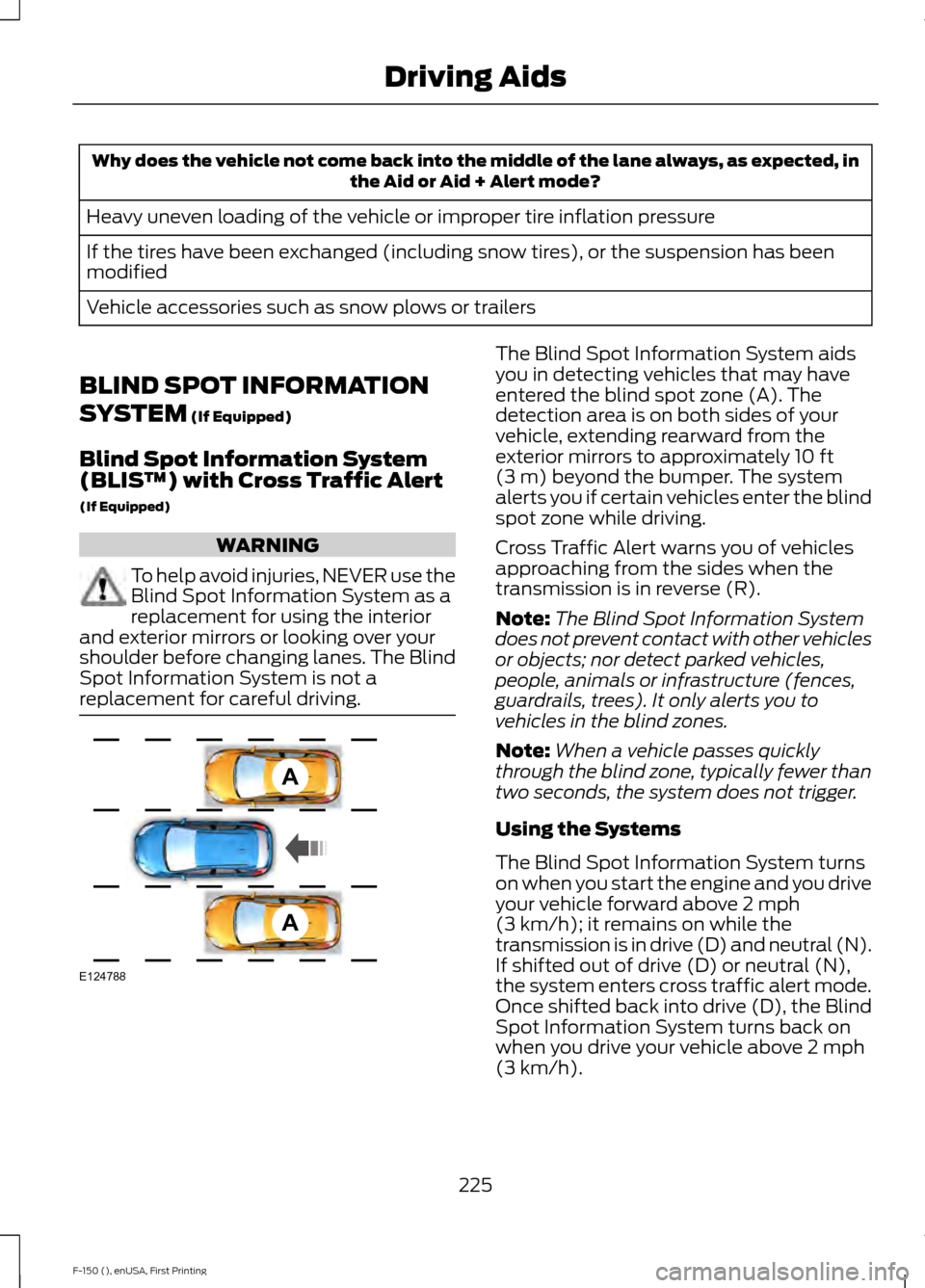 FORD F150 2015 13.G Owners Manual Why does the vehicle not come back into the middle of the lane always, as expected, in
the Aid or Aid + Alert mode?
Heavy uneven loading of the vehicle or improper tire inflation pressure
If the tires FORD F150 2015 13.G Owners Manual Why does the vehicle not come back into the middle of the lane always, as expected, in
the Aid or Aid + Alert mode?
Heavy uneven loading of the vehicle or improper tire inflation pressure
If the tires