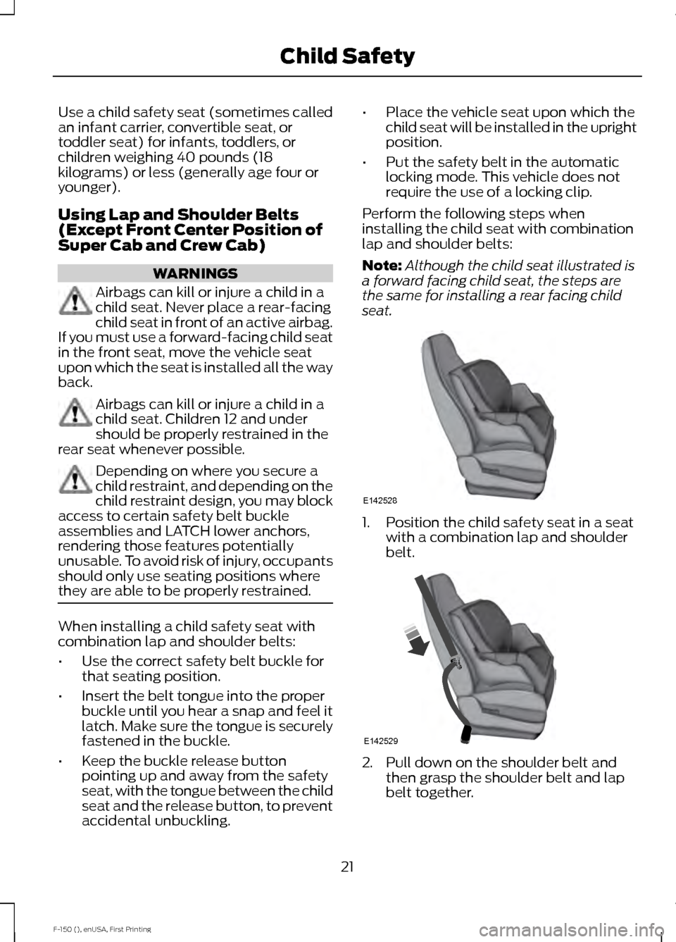 FORD F150 2015 13.G Owners Manual Use a child safety seat (sometimes called
an infant carrier, convertible seat, or
toddler seat) for infants, toddlers, or
children weighing 40 pounds (18
kilograms) or less (generally age four or
youn FORD F150 2015 13.G Owners Manual Use a child safety seat (sometimes called
an infant carrier, convertible seat, or
toddler seat) for infants, toddlers, or
children weighing 40 pounds (18
kilograms) or less (generally age four or
youn