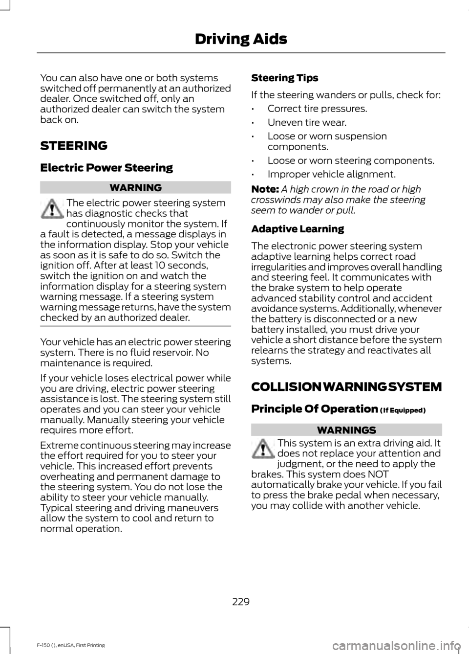 FORD F150 2015 13.G Owners Manual You can also have one or both systems
switched off permanently at an authorized
dealer. Once switched off, only an
authorized dealer can switch the system
back on.
STEERING
Electric Power Steering
WAR FORD F150 2015 13.G Owners Manual You can also have one or both systems
switched off permanently at an authorized
dealer. Once switched off, only an
authorized dealer can switch the system
back on.
STEERING
Electric Power Steering
WAR
