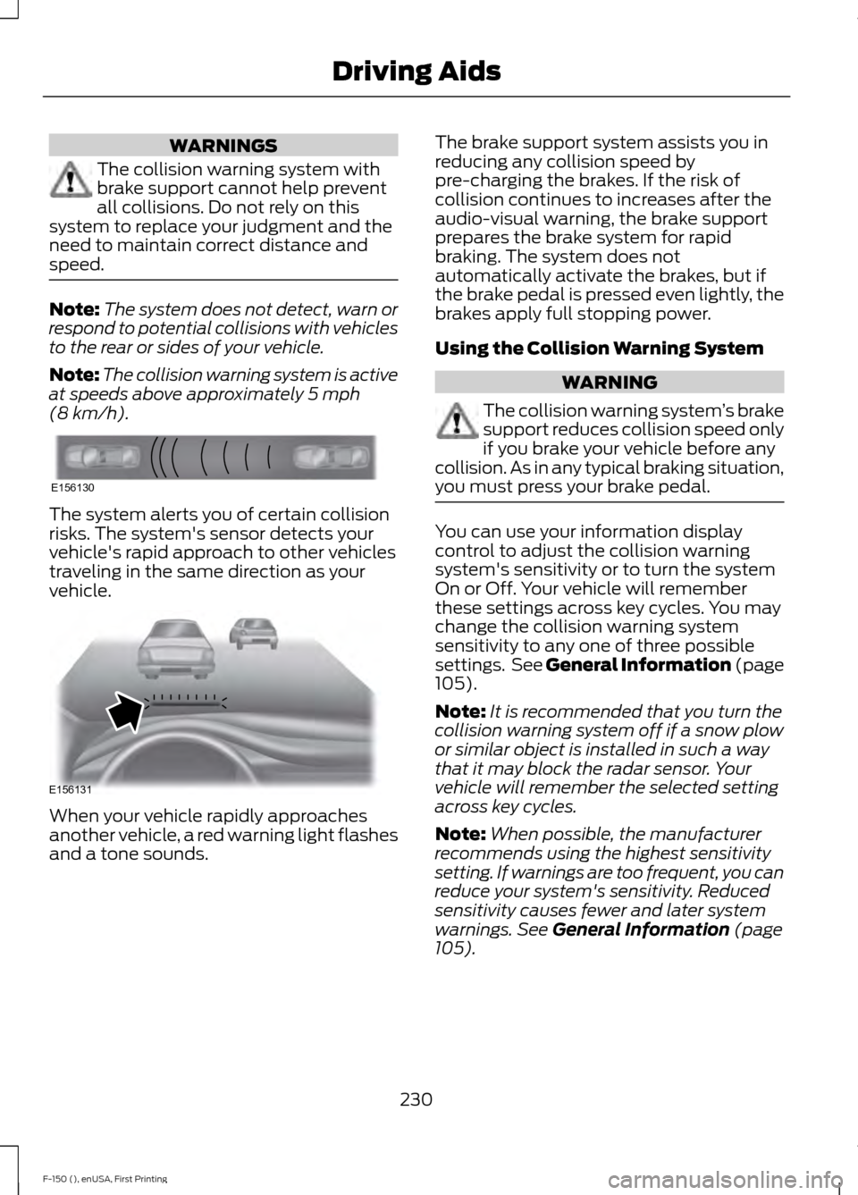 FORD F150 2015 13.G Owners Manual WARNINGS
The collision warning system with
brake support cannot help prevent
all collisions. Do not rely on this
system to replace your judgment and the
need to maintain correct distance and
speed. No FORD F150 2015 13.G Owners Manual WARNINGS
The collision warning system with
brake support cannot help prevent
all collisions. Do not rely on this
system to replace your judgment and the
need to maintain correct distance and
speed. No