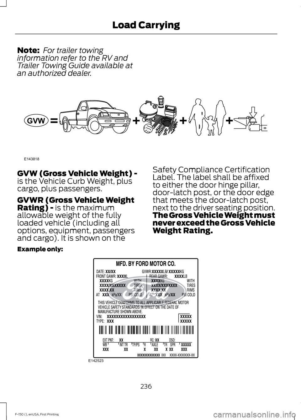 FORD F150 2015 13.G Owners Manual Note:
For trailer towing
information refer to the RV and
Trailer Towing Guide available at
an authorized dealer. GVW (Gross Vehicle Weight) -
is the Vehicle Curb Weight, plus
cargo, plus passengers.
FORD F150 2015 13.G Owners Manual Note:
For trailer towing
information refer to the RV and
Trailer Towing Guide available at
an authorized dealer. GVW (Gross Vehicle Weight) -
is the Vehicle Curb Weight, plus
cargo, plus passengers.