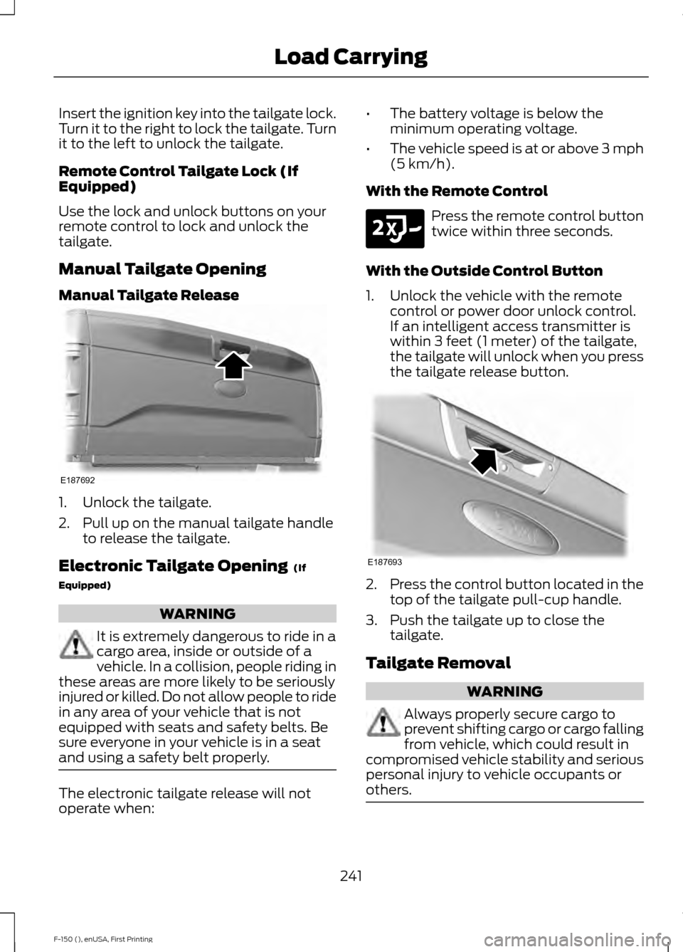 FORD F150 2015 13.G Owners Manual Insert the ignition key into the tailgate lock.
Turn it to the right to lock the tailgate. Turn
it to the left to unlock the tailgate.
Remote Control Tailgate Lock (If
Equipped)
Use the lock and unloc FORD F150 2015 13.G Owners Manual Insert the ignition key into the tailgate lock.
Turn it to the right to lock the tailgate. Turn
it to the left to unlock the tailgate.
Remote Control Tailgate Lock (If
Equipped)
Use the lock and unloc