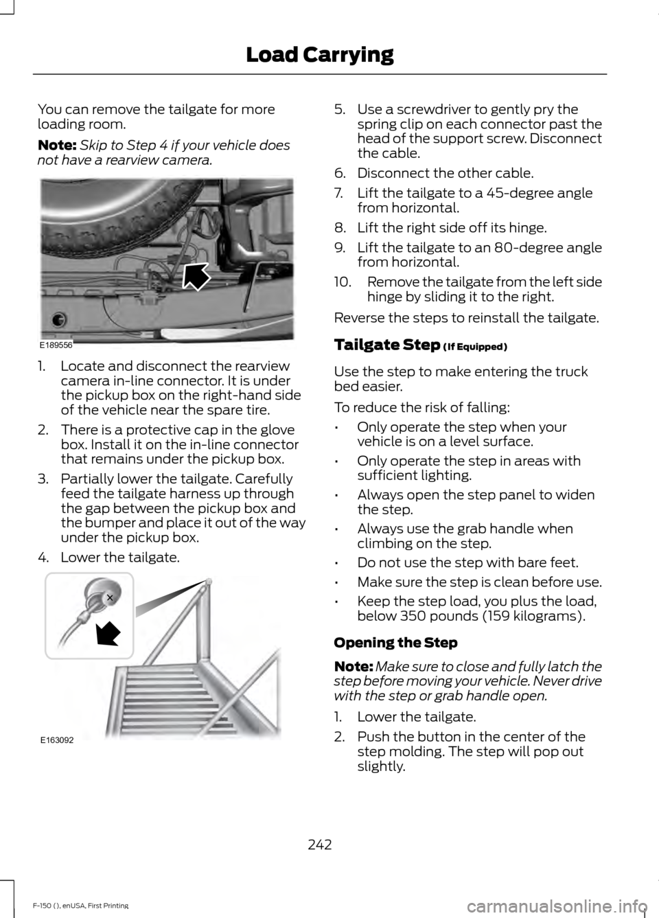 FORD F150 2015 13.G Owners Manual You can remove the tailgate for more
loading room.
Note:
Skip to Step 4 if your vehicle does
not have a rearview camera. 1. Locate and disconnect the rearview
camera in-line connector. It is under
the FORD F150 2015 13.G Owners Manual You can remove the tailgate for more
loading room.
Note:
Skip to Step 4 if your vehicle does
not have a rearview camera. 1. Locate and disconnect the rearview
camera in-line connector. It is under
the