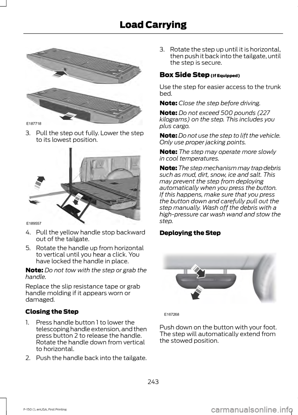 FORD F150 2015 13.G Owners Manual 3. Pull the step out fully. Lower the step
to its lowest position. 4. Pull the yellow handle stop backward
out of the tailgate.
5. Rotate the handle up from horizontal to vertical until you hear a cli FORD F150 2015 13.G Owners Manual 3. Pull the step out fully. Lower the step
to its lowest position. 4. Pull the yellow handle stop backward
out of the tailgate.
5. Rotate the handle up from horizontal to vertical until you hear a cli