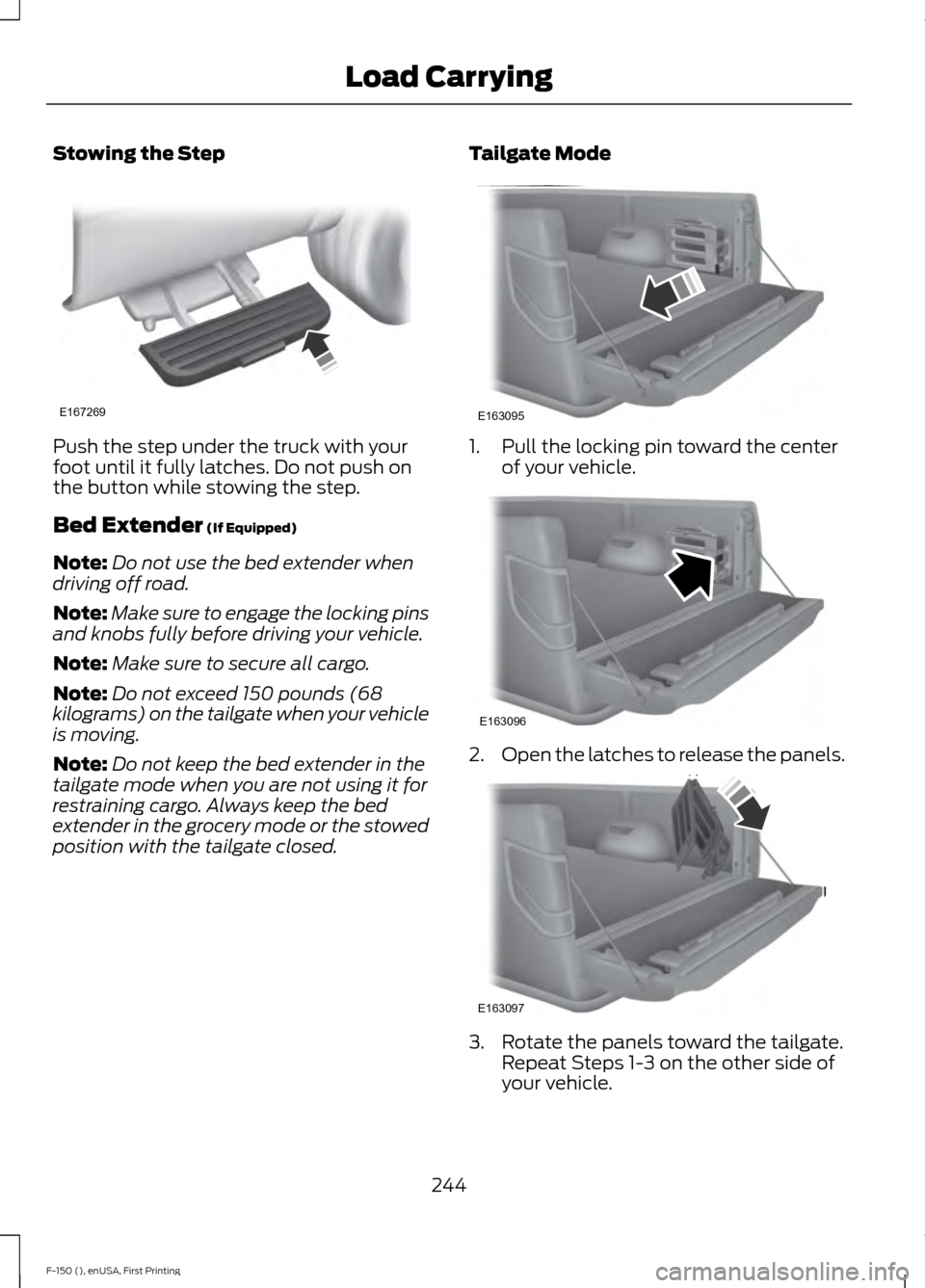 FORD F150 2015 13.G Owners Manual Stowing the Step
Push the step under the truck with your
foot until it fully latches. Do not push on
the button while stowing the step.
Bed Extender (If Equipped)
Note: Do not use the bed extender whe FORD F150 2015 13.G Owners Manual Stowing the Step
Push the step under the truck with your
foot until it fully latches. Do not push on
the button while stowing the step.
Bed Extender (If Equipped)
Note: Do not use the bed extender whe