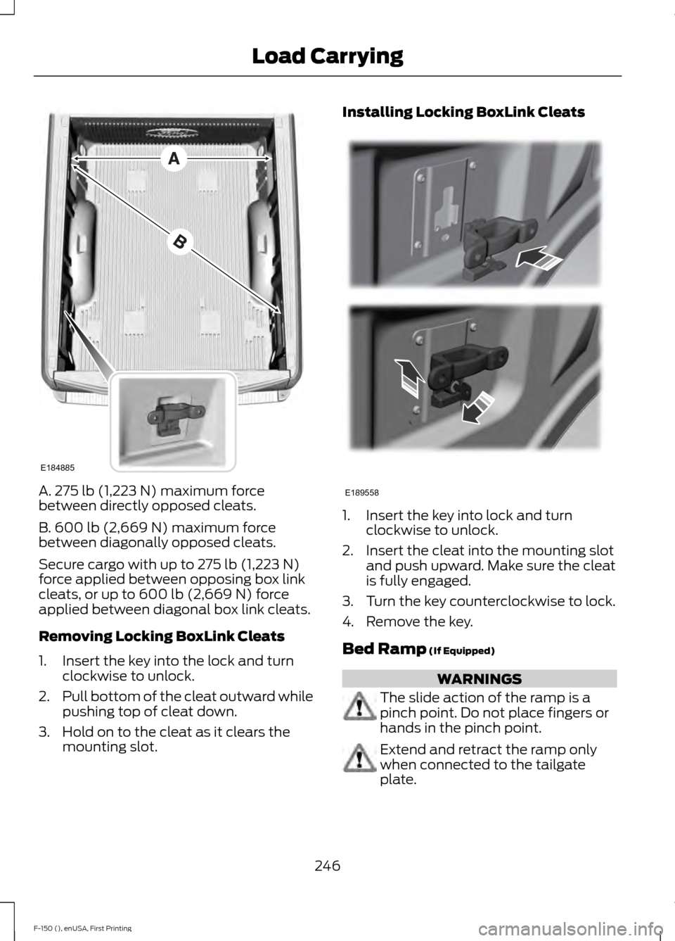 FORD F150 2015 13.G Owners Manual A. 275 lb (1,223 N) maximum force
between directly opposed cleats.
B. 600 lb (2,669 N)
maximum force
between diagonally opposed cleats.
Secure cargo with up to
275 lb (1,223 N)
force applied between FORD F150 2015 13.G Owners Manual A. 275 lb (1,223 N) maximum force
between directly opposed cleats.
B. 600 lb (2,669 N)
maximum force
between diagonally opposed cleats.
Secure cargo with up to
275 lb (1,223 N)
force applied between