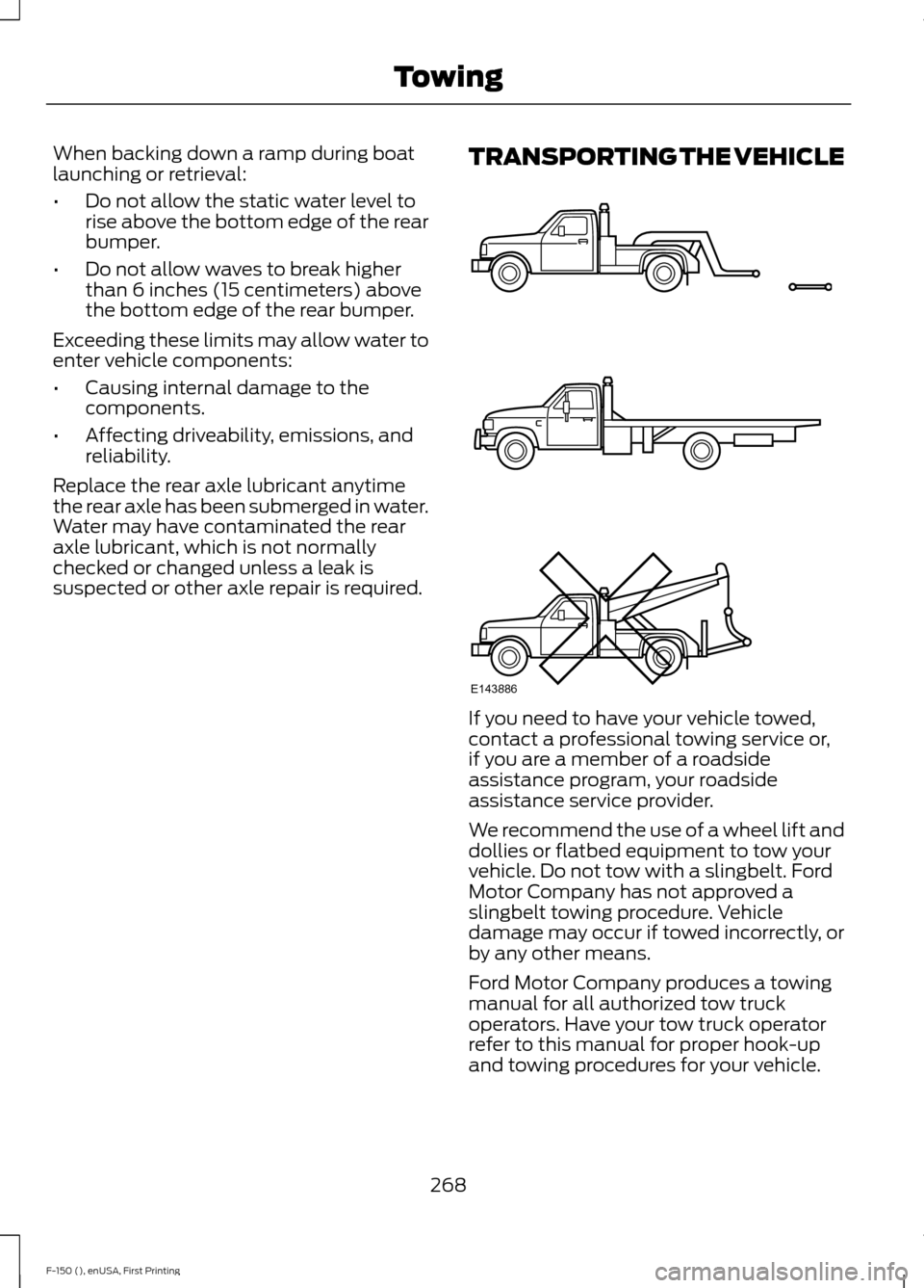 FORD F150 2015 13.G Owners Manual When backing down a ramp during boat
launching or retrieval:
•
Do not allow the static water level to
rise above the bottom edge of the rear
bumper.
• Do not allow waves to break higher
than 6 inc