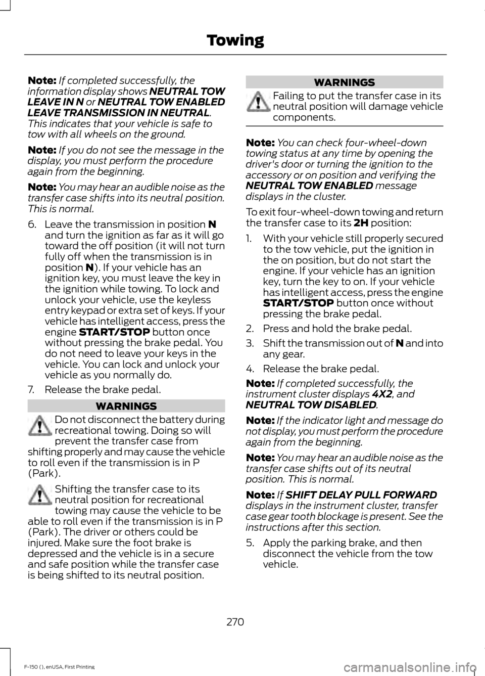 FORD F150 2015 13.G Owners Manual Note:
If completed successfully, the
information display shows NEUTRAL TOW
LEAVE IN N or NEUTRAL TOW ENABLED
LEAVE TRANSMISSION IN NEUTRAL.
This indicates that your vehicle is safe to
tow with all whe