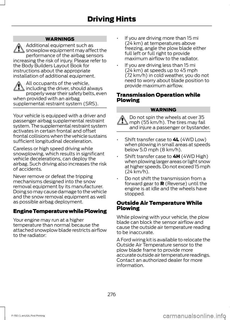 FORD F150 2015 13.G Owners Manual WARNINGS
Additional equipment such as
snowplow equipment may affect the
performance of the airbag sensors
increasing the risk of injury. Please refer to
the Body Builders Layout Book for
instructions 