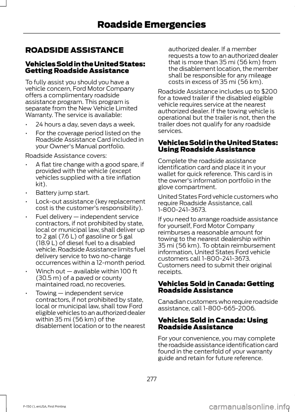 FORD F150 2015 13.G Owners Manual ROADSIDE ASSISTANCE
Vehicles Sold in the United States:
Getting Roadside Assistance
To fully assist you should you have a
vehicle concern, Ford Motor Company
offers a complimentary roadside
assistance FORD F150 2015 13.G Owners Manual ROADSIDE ASSISTANCE
Vehicles Sold in the United States:
Getting Roadside Assistance
To fully assist you should you have a
vehicle concern, Ford Motor Company
offers a complimentary roadside
assistance