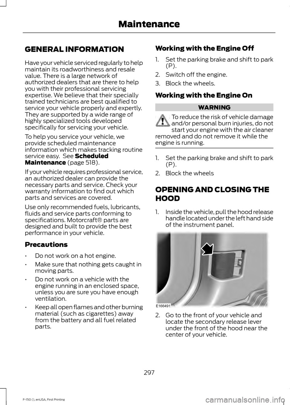 FORD F150 2015 13.G Owners Manual GENERAL INFORMATION
Have your vehicle serviced regularly to help
maintain its roadworthiness and resale
value. There is a large network of
authorized dealers that are there to help
you with their prof FORD F150 2015 13.G Owners Manual GENERAL INFORMATION
Have your vehicle serviced regularly to help
maintain its roadworthiness and resale
value. There is a large network of
authorized dealers that are there to help
you with their prof