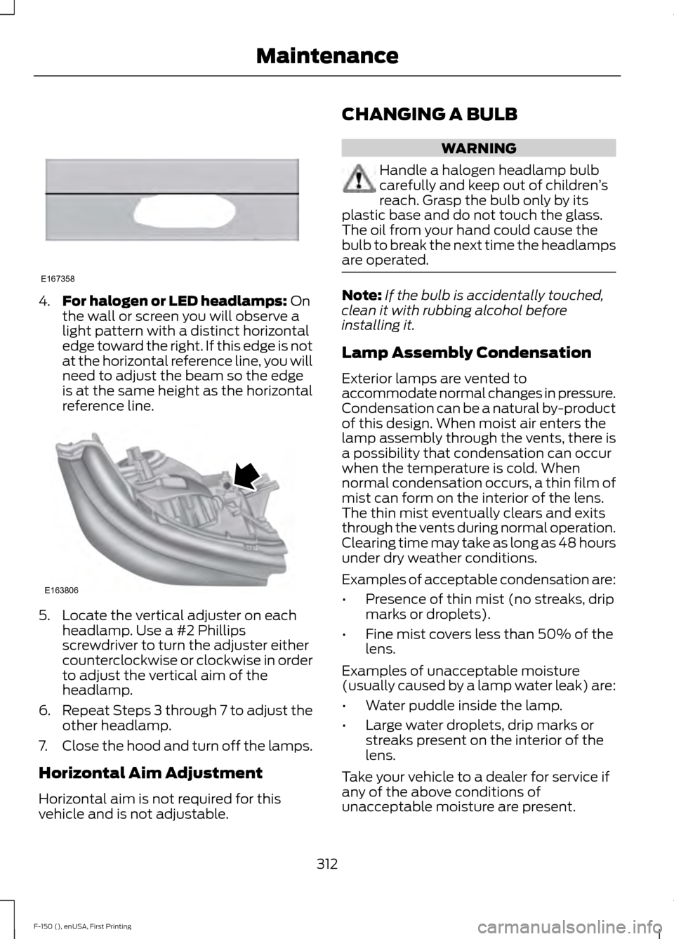 FORD F150 2015 13.G Owners Manual 4.
For halogen or LED headlamps: On
the wall or screen you will observe a
light pattern with a distinct horizontal
edge toward the right. If this edge is not
at the horizontal reference line, you will FORD F150 2015 13.G Owners Manual 4.
For halogen or LED headlamps: On
the wall or screen you will observe a
light pattern with a distinct horizontal
edge toward the right. If this edge is not
at the horizontal reference line, you will