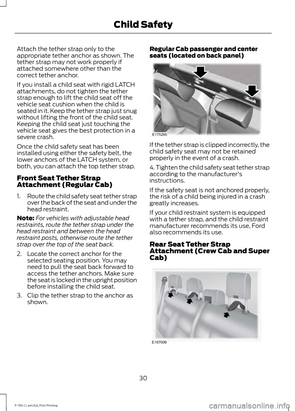 FORD F150 2015 13.G Owners Guide Attach the tether strap only to the
appropriate tether anchor as shown. The
tether strap may not work properly if
attached somewhere other than the
correct tether anchor.
If you install a child seat w