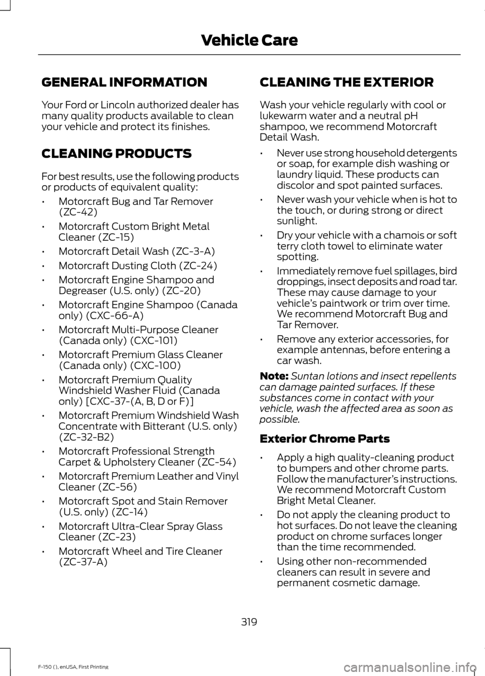 FORD F150 2015 13.G Owners Manual GENERAL INFORMATION
Your Ford or Lincoln authorized dealer has
many quality products available to clean
your vehicle and protect its finishes.
CLEANING PRODUCTS
For best results, use the following pro FORD F150 2015 13.G Owners Manual GENERAL INFORMATION
Your Ford or Lincoln authorized dealer has
many quality products available to clean
your vehicle and protect its finishes.
CLEANING PRODUCTS
For best results, use the following pro
