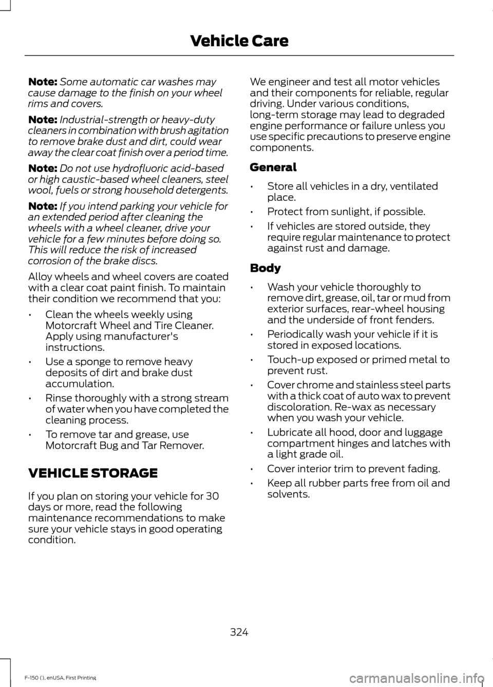 FORD F150 2015 13.G Owners Manual Note:
Some automatic car washes may
cause damage to the finish on your wheel
rims and covers.
Note: Industrial-strength or heavy-duty
cleaners in combination with brush agitation
to remove brake dust 