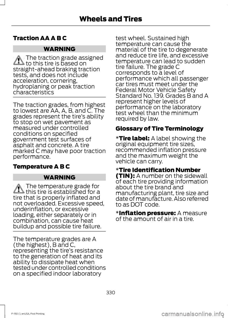 FORD F150 2015 13.G Owners Guide Traction AA A B C
WARNING
The traction grade assigned
to this tire is based on
straight-ahead braking traction
tests, and does not include
acceleration, cornering,
hydroplaning or peak traction
charac