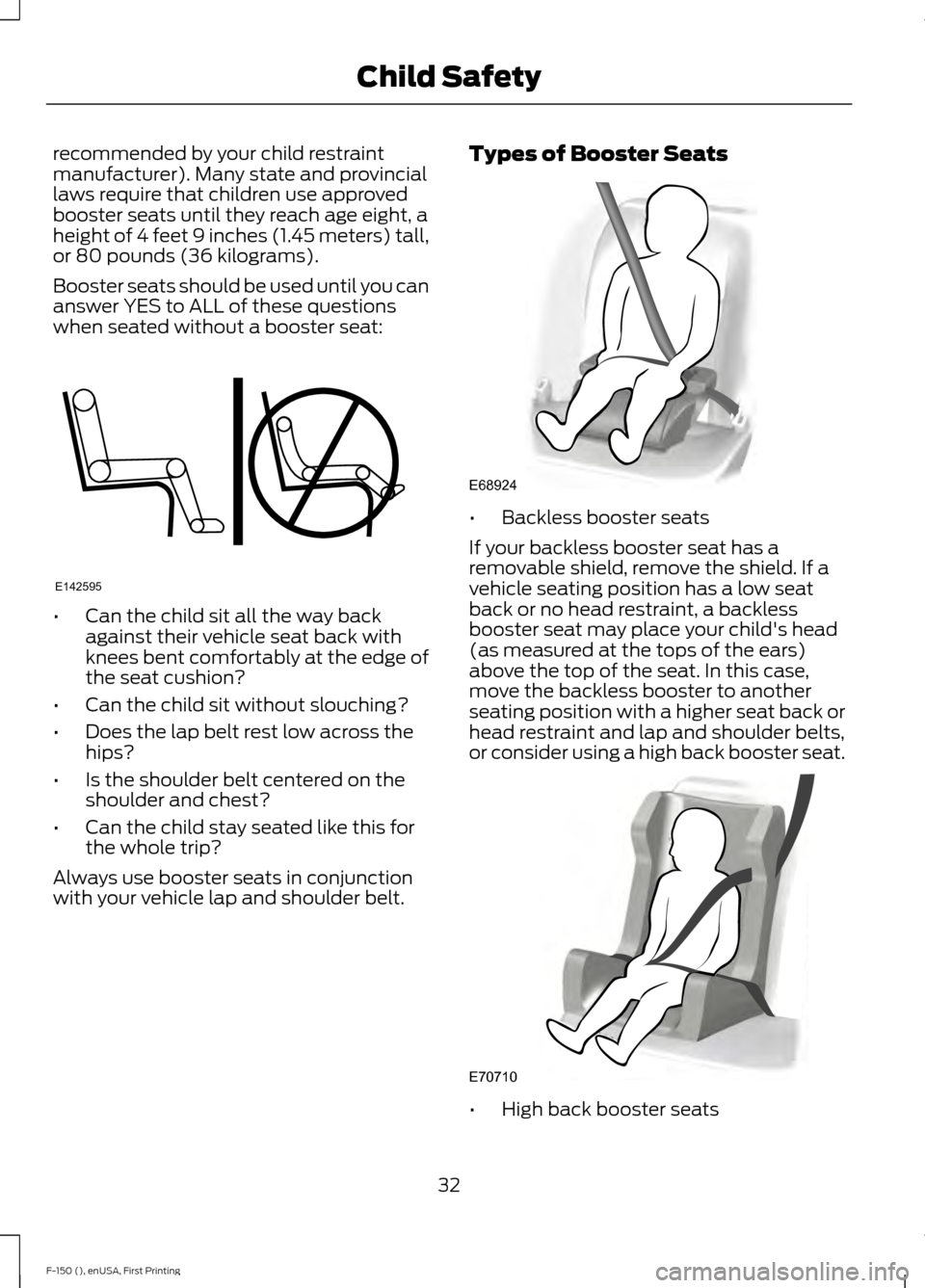 FORD F150 2015 13.G Owners Guide recommended by your child restraint
manufacturer). Many state and provincial
laws require that children use approved
booster seats until they reach age eight, a
height of 4 feet 9 inches (1.45 meters)