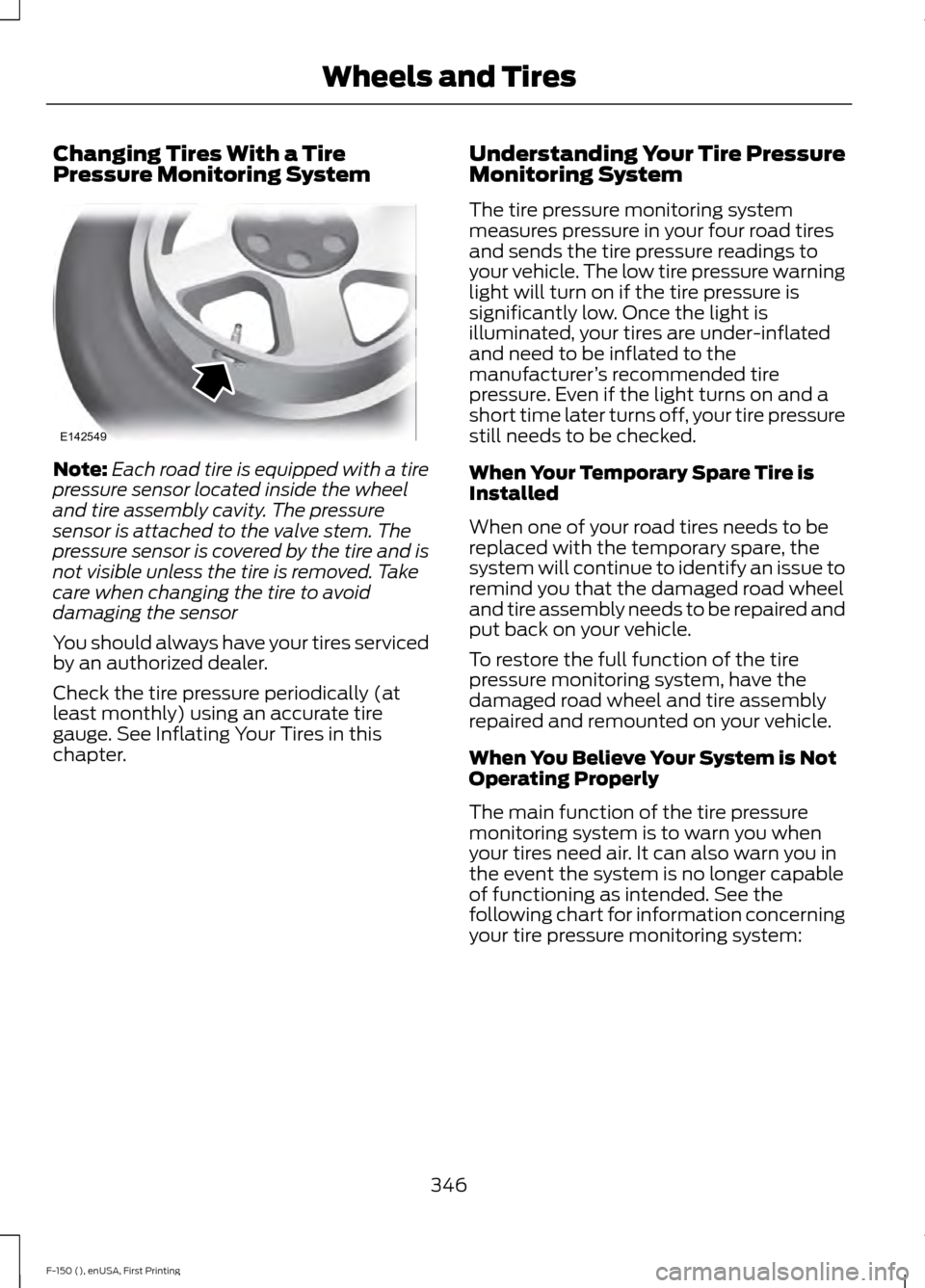 FORD F150 2015 13.G Owners Manual Changing Tires With a Tire
Pressure Monitoring System
Note:
Each road tire is equipped with a tire
pressure sensor located inside the wheel
and tire assembly cavity. The pressure
sensor is attached to FORD F150 2015 13.G Owners Manual Changing Tires With a Tire
Pressure Monitoring System
Note:
Each road tire is equipped with a tire
pressure sensor located inside the wheel
and tire assembly cavity. The pressure
sensor is attached to