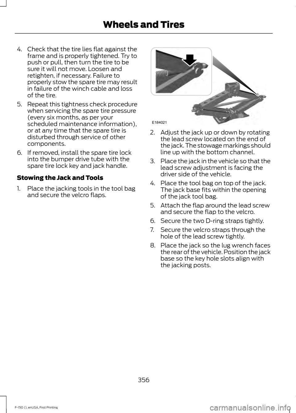 FORD F150 2015 13.G Owners Manual 4. Check that the tire lies flat against the
frame and is properly tightened. Try to
push or pull, then turn the tire to be
sure it will not move. Loosen and
retighten, if necessary. Failure to
proper FORD F150 2015 13.G Owners Manual 4. Check that the tire lies flat against the
frame and is properly tightened. Try to
push or pull, then turn the tire to be
sure it will not move. Loosen and
retighten, if necessary. Failure to
proper