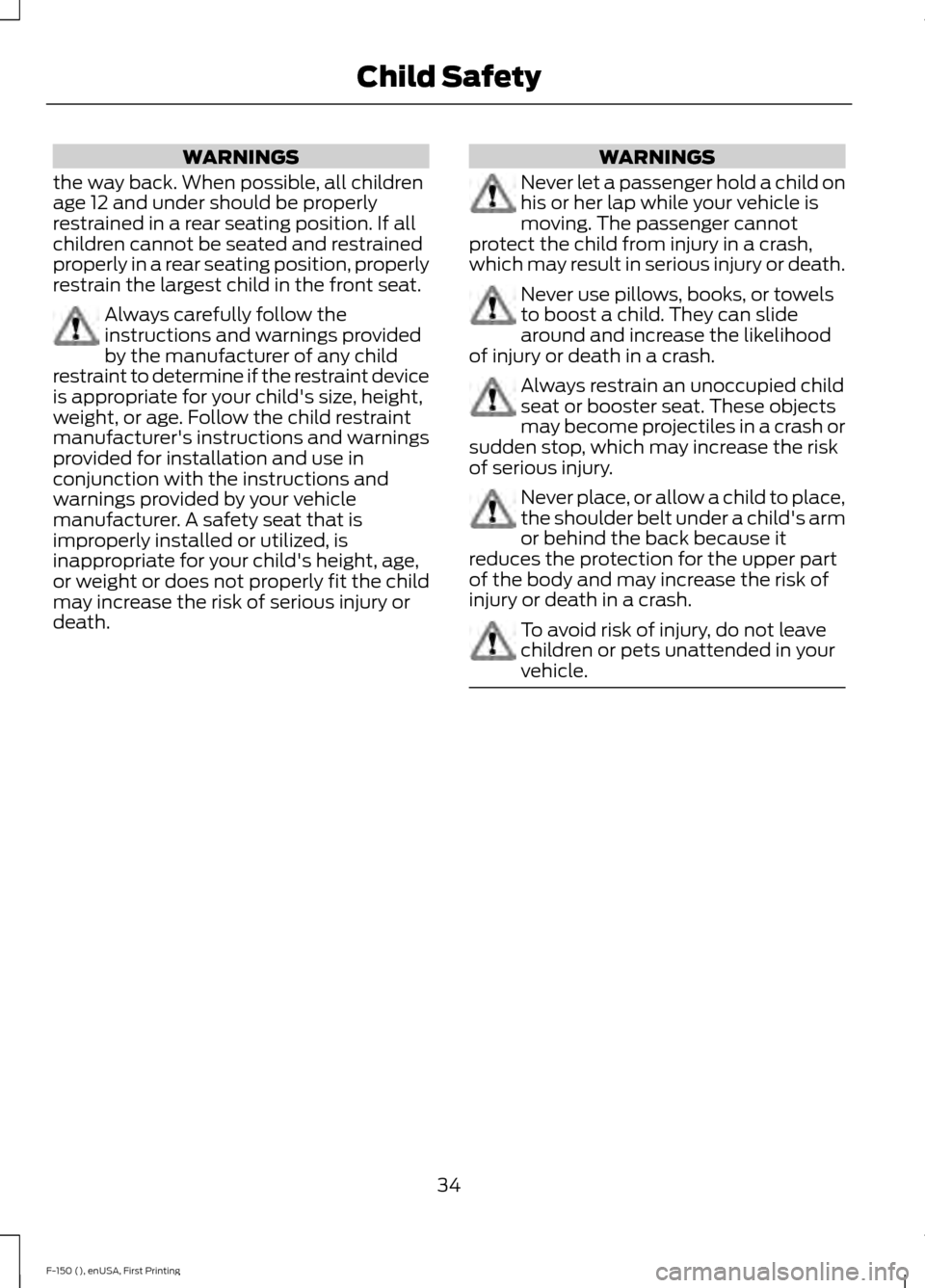 FORD F150 2015 13.G Owners Manual WARNINGS
the way back. When possible, all children
age 12 and under should be properly
restrained in a rear seating position. If all
children cannot be seated and restrained
properly in a rear seating