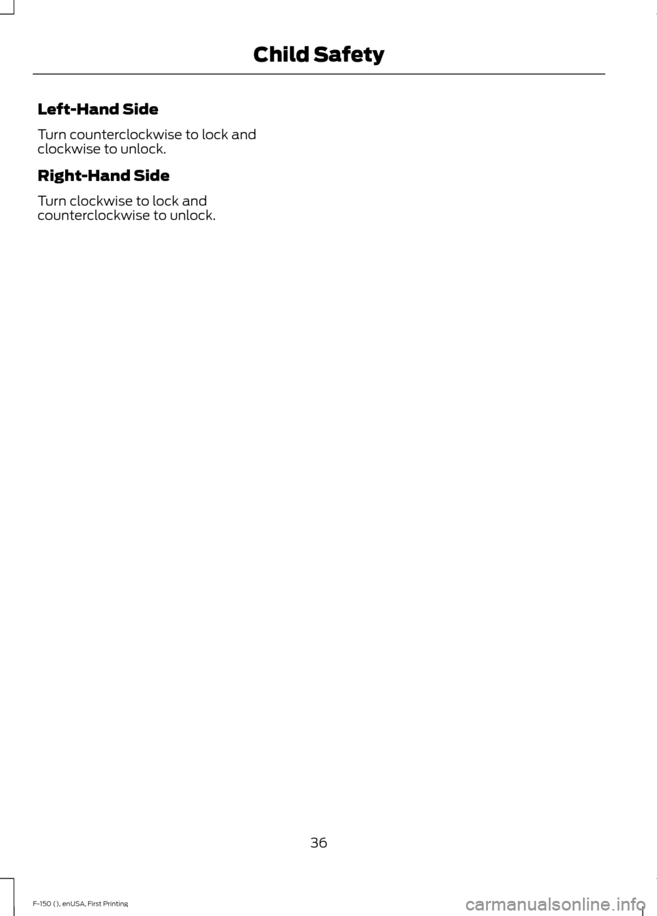 FORD F150 2015 13.G Owners Guide Left-Hand Side
Turn counterclockwise to lock and
clockwise to unlock.
Right-Hand Side
Turn clockwise to lock and
counterclockwise to unlock.
36
F-150 (), enUSA, First Printing Child Safety 